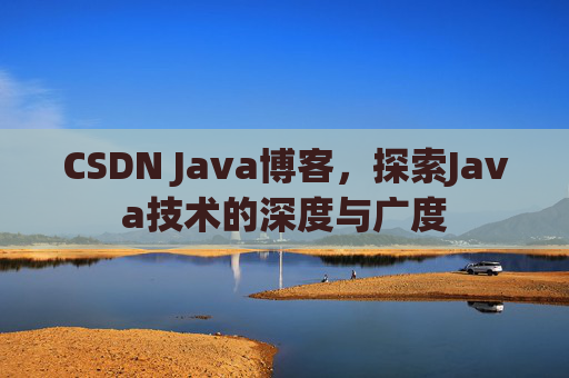 CSDN Java博客，探索Java技术的深度与广度