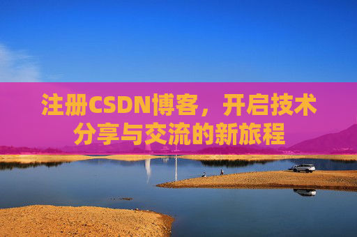 注册CSDN博客，开启技术分享与交流的新旅程